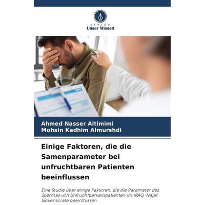 Einige Faktoren, die die Samenparameter bei unfruchtbaren Patienten beeinflussen, Taschenbuch von Ahmed Nasser Altimimi,Mohsin Kadhim Almurshdi,