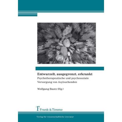 Entwurzelt, ausgegrenzt, erkrankt, Taschenbuch von Wolfgang Bautz, Frank & Timme, 978-3-86596-215-7