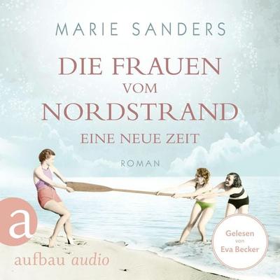 Die Frauen vom Nordstrand - Eine neue Zeit - Marie Sanders, Audio, 9783757010041