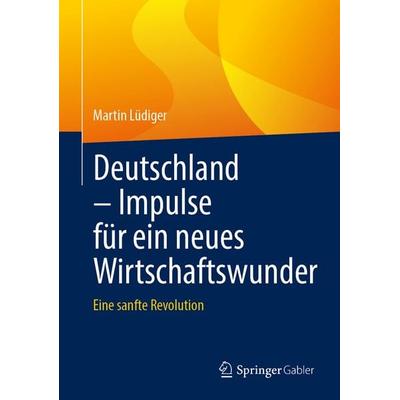 Deutschland – Impulse für ein neues Wirtschaftswunder, Gebundene Ausgabe von Martin Lüdiger, Springer Fachmedien Wiesbaden GmbH, 978-3-658-50753-4