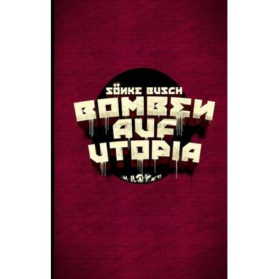 Bomben auf Utopia, Taschenbuch von Sönke Busch, BoD – Books on Demand, 978-3-7504-8131-2
