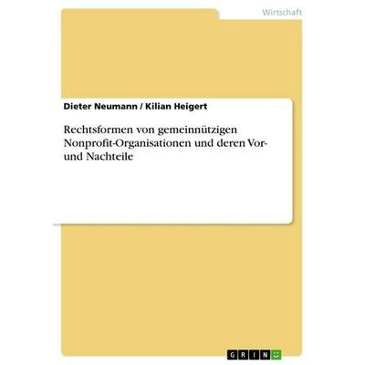 Rechtsformen von gemeinnützigen Nonprofit-Organisationen und deren Vor- und Nachteile, Taschenbuch von Dieter Neumann,Kilian Heigert, GRIN,