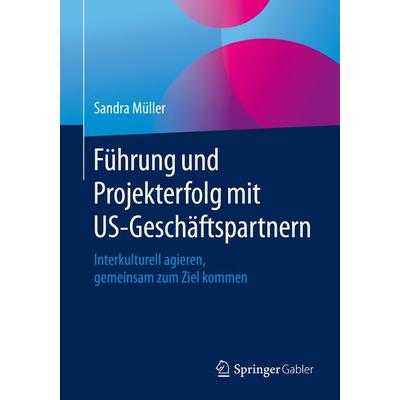 Führung und Projekterfolg mit US-Geschäftspartnern, Taschenbuch von Sandra Müller, Springer Fachmedien Wiesbaden GmbH, 978-3-658-28280-6