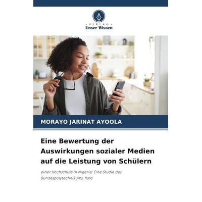 Eine Bewertung der Auswirkungen sozialer Medien auf die Leistung von Schülern, Taschenbuch von Morayo Jarinat Ayoola, Verlag Unser Wissen,
