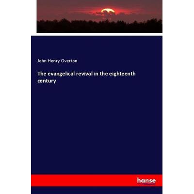 The evangelical revival in the eighteenth century, Taschenbuch von John Henry Overton, Hansebooks, 978-3-337-88487-1