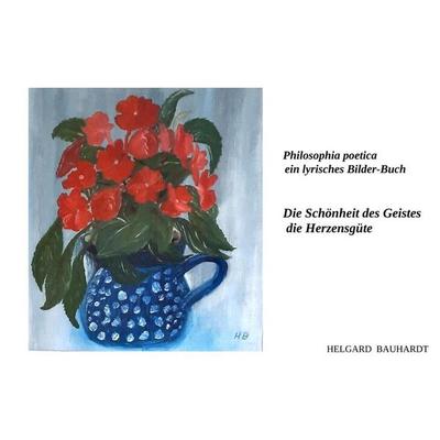Die Schönheit des Geistes, die Herzensgüte, Gebundene Ausgabe von Helgard Bauhardt, Tredition, 978-3-384-09953-2