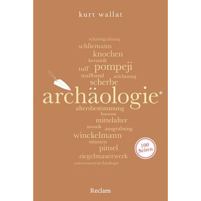Archäologie. 100 Seiten, Taschenbuch von Kurt Wallat, Reclam, Philipp, 978-3-15-020550-1