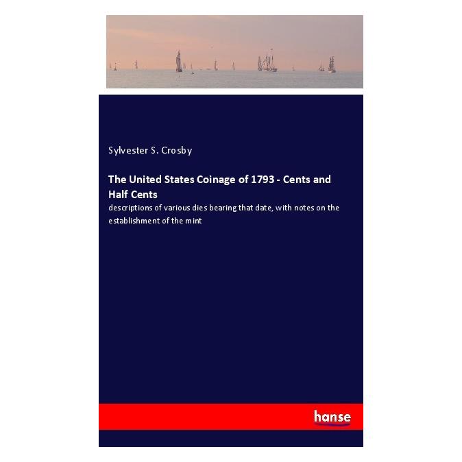 Hansebooks The United States Coinage of 1793 - Cents and Half Cents (Englisch, Softcover, Sylvester S Crosby) (40610363)