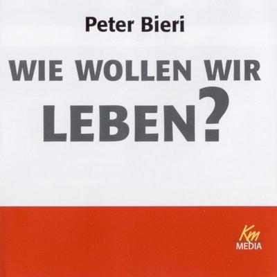 Wie wollen wir leben? - Peter Bieri, Audio, 4056198076453