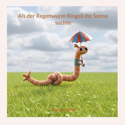 Als der Regenwurm Ringeli die Sonne suchte, Taschenbuch von Ronald Keller,Annika Bretschneider, BoD – Books on Demand, 978-3-8192-5460-4