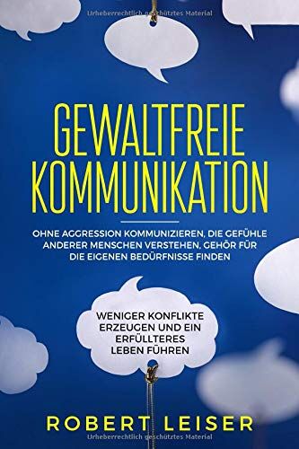Robert Leiser - Gewaltfreie Kommunikation: Ohne Aggression kommunizieren, die Gefühle anderer Menschen verstehen, Gehör für die eigenen Bedürfnisse finden, weniger Konflikte erzeugen und ein erfüllteres Leben führen. - Preis vom 06.10.2026 07:26:00 h