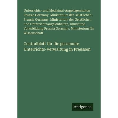 Centralblatt für die gesammte Unterrichts-Verwaltung in Preussen, Taschenbuch von Unterrichts-und Medizinal-Angelegenheiten Prussia Germany.