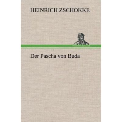 Der Pascha von Buda, Gebundene Ausgabe von Heinrich Zschokke, Tredition, 978-3-8472-6425-5