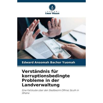 Verständnis für korruptionsbedingte Probleme in der Landverwaltung, Taschenbuch von Edward Ansomah Bachor Yuomah, Verlag Unser Wissen,