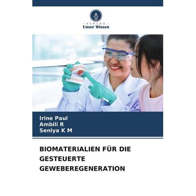 Biomaterialien für die Gesteuerte Geweberegeneration, Taschenbuch von Irine Paul,Ambili R.,Seniya K. M., BoD - Books on Demand, 978-620-9-68029-8