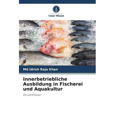 Innerbetriebliche Ausbildung in Fischerei und Aquakultur, Taschenbuch von Md Idrish Raja Khan, Verlag Unser Wissen, 978-620-4-92720-6