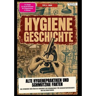 Hygiene-Geschichte: Alte Hygienepraktiken und schmutzige Fakten, Taschenbuch von Klio A.I. Saage, Epubli, 978-3-565-60602-3