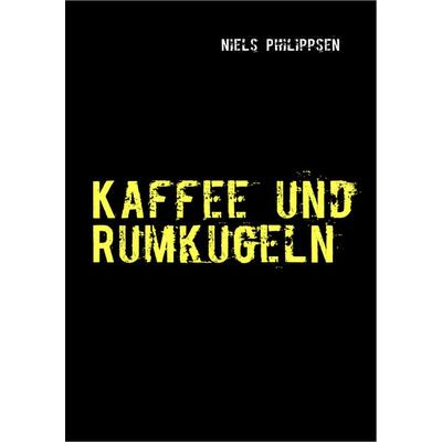 Kaffee und Rumkugeln, Taschenbuch von Niels Philippsen, BoD – Books on Demand, 978-3-8370-8476-4