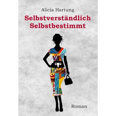 Selbstverständlich Selbstbestimmt, Gebundene Ausgabe von Alicia Hartung, BoD – Books on Demand, 978-3-7693-1124-2