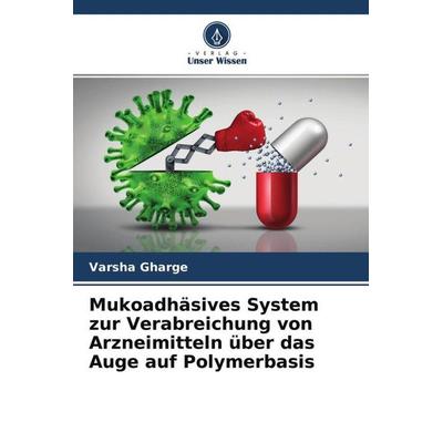 Mukoadhäsives System zur Verabreichung von Arzneimitteln über das Auge auf Polymerbasis, Taschenbuch von Varsha Gharge, Verlag Unser Wissen,