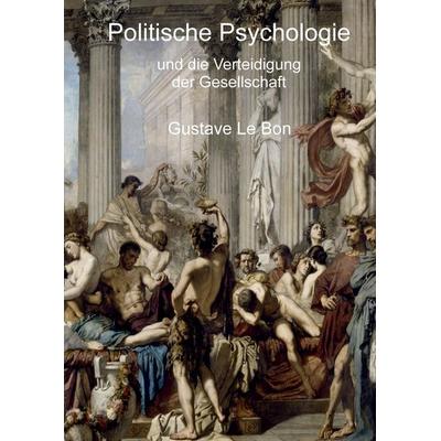 Politische Psychologie und die Verteidigung der Gesellschaft, Gebundene Ausgabe von Gustave Le Bon, Tredition, 978-3-347-77899-3