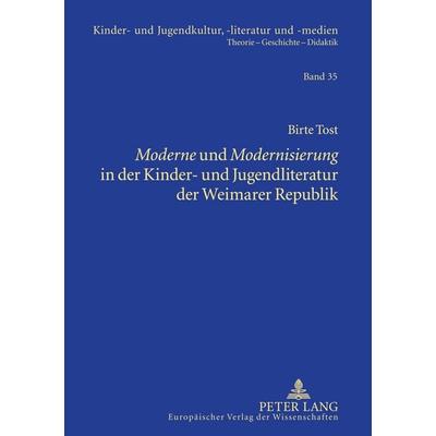 'Moderne' und 'Modernisierung' in der Kinder- und Jugendliteratur der Weimarer Republik, Taschenbuch von Birte Tost, Peter Lang GmbH, Internationaler