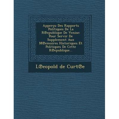 Apperçu Des Rapports Politiques De La R℗epublique De Venise: Pour Servir De Supplement Aux M℗emoires Historiques Et Politiques De Cette R&, von Curt&,