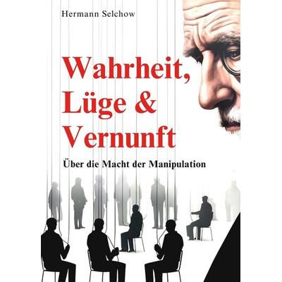 Wahrheit, Lüge & Vernunft, Gebundene Ausgabe von Hermann Selchow, Tredition, 978-3-384-46138-4