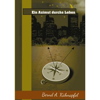 Ein Azimut durchs Leben, Taschenbuch von Bernd A. Kühnapfel, BoD – Books on Demand, 978-3-7534-2208-4