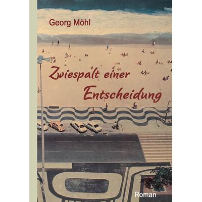 Zwiespalt einer Entscheidung, Gebundene Ausgabe von Georg Möhl, Tredition, 978-3-347-56008-6