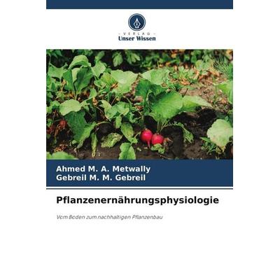 Pflanzenernährungsphysiologie, Taschenbuch von Ahmed Metwally,Gebreil M. M. Gebreil, Verlag Unser Wissen