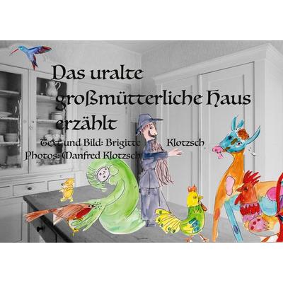 Das uralte großmütterliche Haus erzählt, Taschenbuch von Brigitte Klotzsch, BoD – Books on Demand, 978-3-7568-9710-0