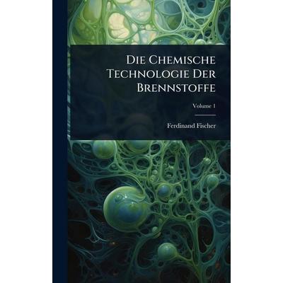 Die Chemische Technologie Der Brennstoffe, Gebundene Ausgabe von Karin Fischer, Legare Street Press, 978-1-02-373994-8
