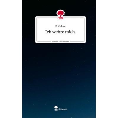 Ich wehre mich.. Life is a Story - story.one, Gebundene Ausgabe von E. Vicktor, Storylution, 978-3-7115-8139-6