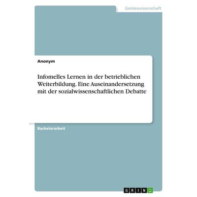 Infomelles Lernen in der betrieblichen Weiterbildung. Eine Auseinandersetzung mit der sozialwissenschaftlichen Debatte, Taschenbuch von Anonymous,
