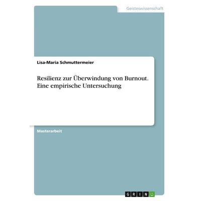 Resilienz zur Überwindung von Burnout. Eine empirische Untersuchung, Taschenbuch von Lisa-Maria Schmuttermeier, GRIN, 978-3-346-42321-4