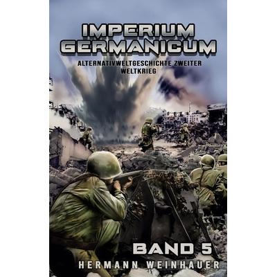 Imperium Germanicum - Alternativweltgeschichte Zweiter Weltkrieg Band 5, Taschenbuch von Hermann Weinhauer, EK-2 Publishing, 978-3-96403-387-1