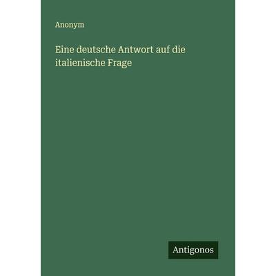 Eine deutsche Antwort auf die italienische Frage, Taschenbuch von Anonym, Antigonos Verlag, 978-3-563-11956-3