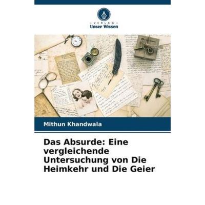 Das Absurde: Eine vergleichende Untersuchung von Die Heimkehr und Die Geier, Taschenbuch von Mithun Khandwala, Verlag Unser Wissen, 978-620-5-96040-0