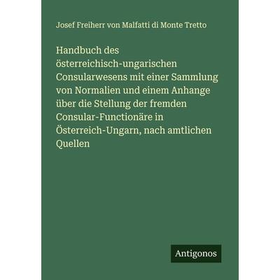 Handbuch des österreichisch-ungarischen Consularwesens mit einer Sammlung von Normalien und einem Anhange über die Stellung der fremden