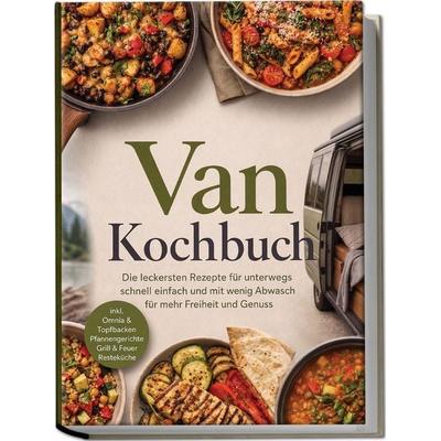 Van Kochbuch: Die leckersten Rezepte für unterwegs – schnell, einfach und mit wenig Abwasch für mehr Freiheit und Genuss – inkl. Omnia & Topfbacken,