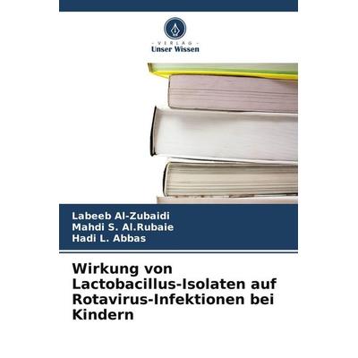 Wirkung von Lactobacillus-Isolaten auf Rotavirus-Infektionen bei Kindern, Taschenbuch von Labeeb Al-Zubaidi,Mahdi S. Al. Rubaie,Hadi L. Abbas, Verlag