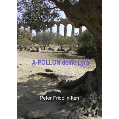 A-POLLON deine Lyra, Gebundene Ausgabe von Peter Fridolin Iten, BoD – Books on Demand, 978-3-8423-5149-3
