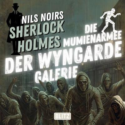 Nils Noirs Sherlock Holmes, Staffel 7 - Folge 3: Die Mumienarmee der Wyngarde-Galerie - Nils Noir, Audio, 9783689848613
