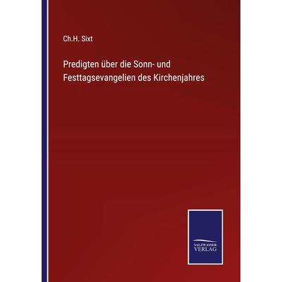 Predigten über die Sonn- und Festtagsevangelien des Kirchenjahres, Taschenbuch von Ch. H. Sixt, Outlook, 978-3-375-07272-8