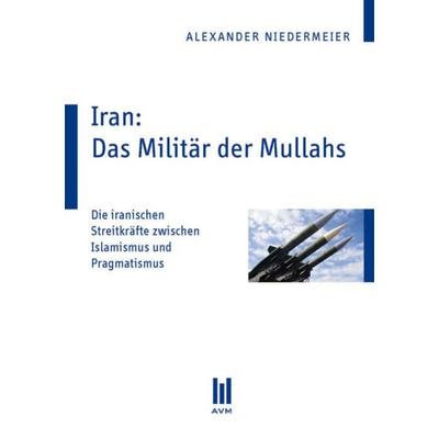 Iran: Das Militär der Mullahs, Taschenbuch von Alexander Niedermeier, Akademische Verlagsgemeinschaft München, 978-3-86924-865-3
