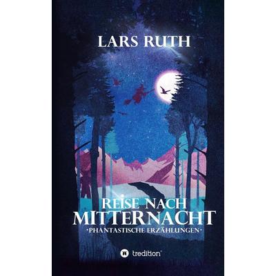 Reise nach Mitternacht, Gebundene Ausgabe von Lars Ruth, Tredition, 978-3-384-38207-8