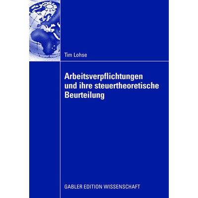 Arbeitsverpflichtungen und ihre steuertheoretische Beurteilung, Taschenbuch von Tim Lohse, Betriebswirtschaftlicher Verlag Gabler, 978-3-8349-0884-1