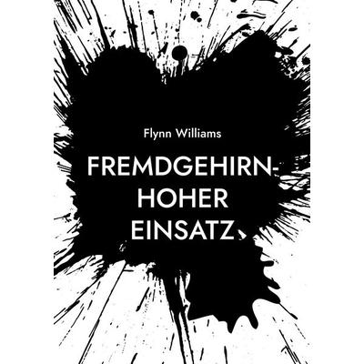 Fremdgehirn-Hoher Einsatz, Taschenbuch von Flynn Williams, BoD – Books on Demand, 978-3-695-73635-5