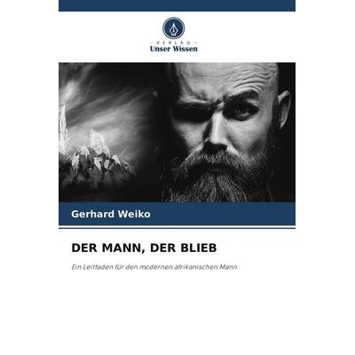 DER MANN, DER BLIEB, Taschenbuch von Gerhard Weiko, Verlag Unser Wissen